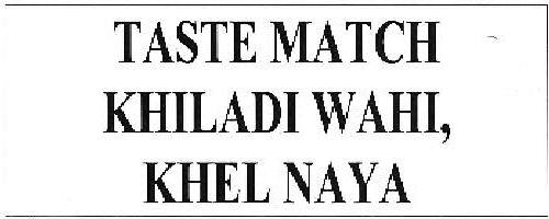 Taste Match Khiladi Wahi Khel Naya Device mark 3494471 Trademark